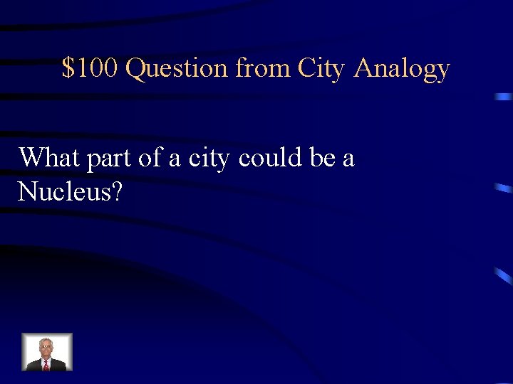 $100 Question from City Analogy What part of a city could be a Nucleus?