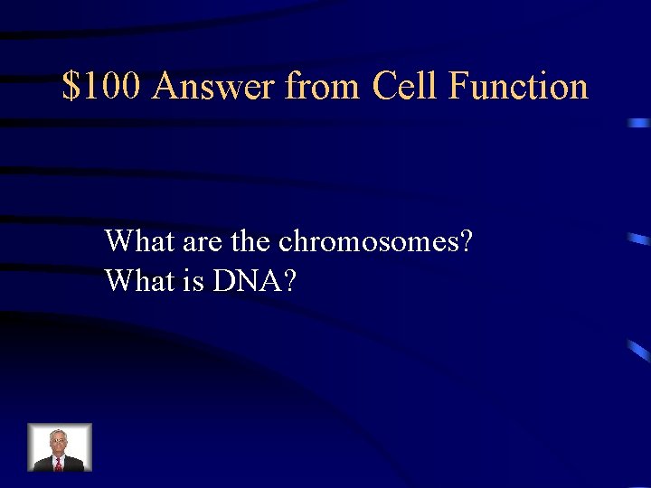 $100 Answer from Cell Function What are the chromosomes? What is DNA? 