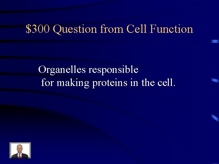 $300 Question from Cell Function Organelles responsible for making proteins in the cell. 