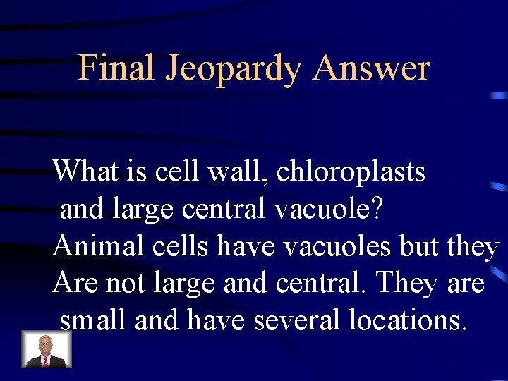 Final Jeopardy Answer What is cell wall, chloroplasts and large central vacuole? Animal cells