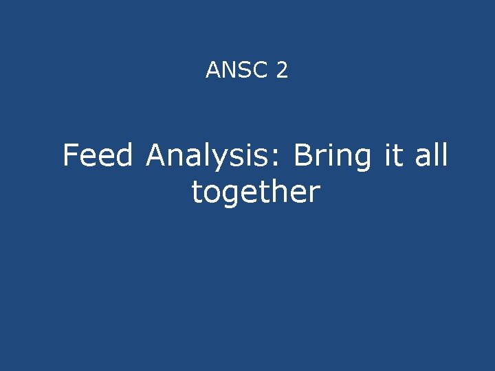 ANSC 2 Feed Analysis: Bring it all together 