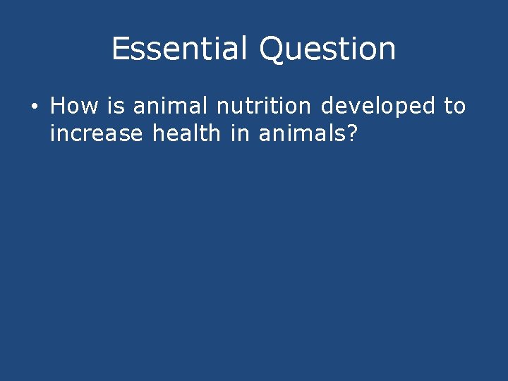 Essential Question • How is animal nutrition developed to increase health in animals? 