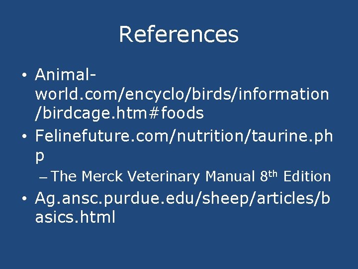 References • Animalworld. com/encyclo/birds/information /birdcage. htm#foods • Felinefuture. com/nutrition/taurine. ph p – The Merck