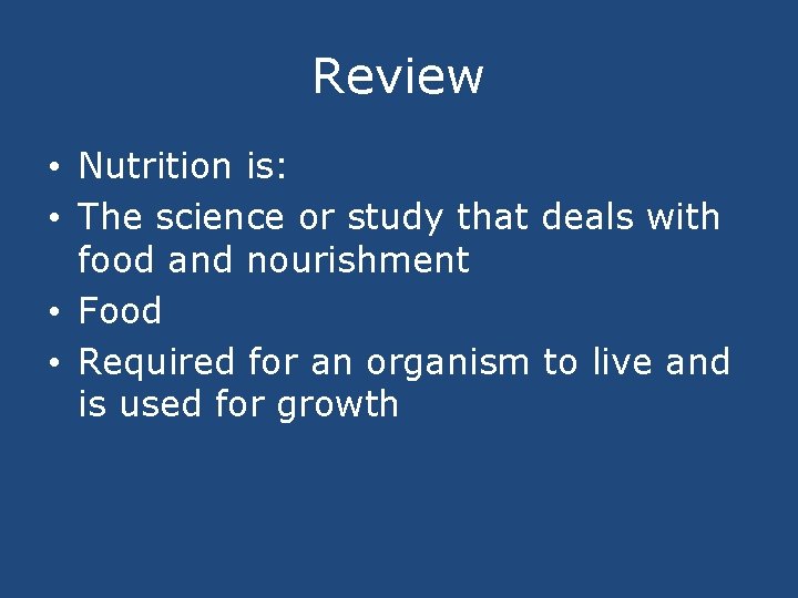Review • Nutrition is: • The science or study that deals with food and