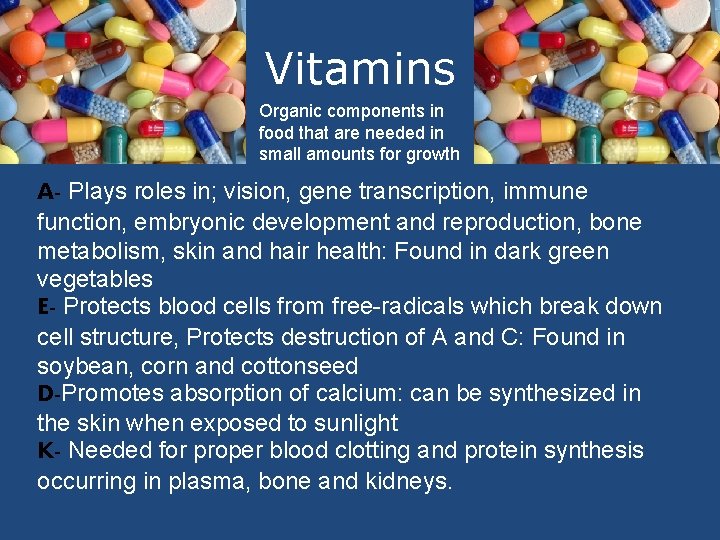 Vitamins Organic components in food that are needed in small amounts for growth A-