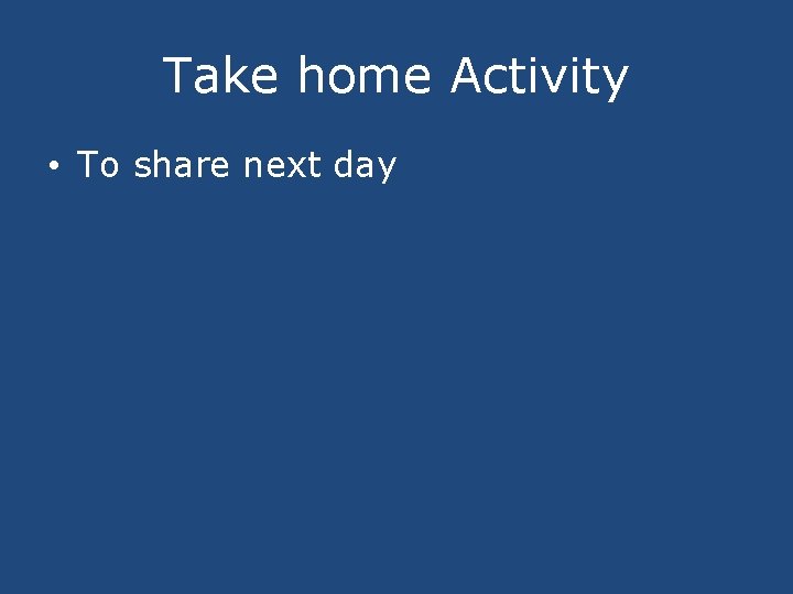 Take home Activity • To share next day 