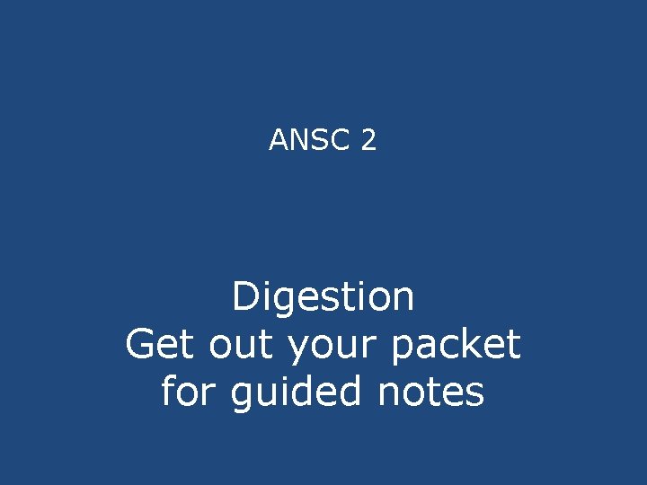 ANSC 2 Digestion Get out your packet for guided notes 