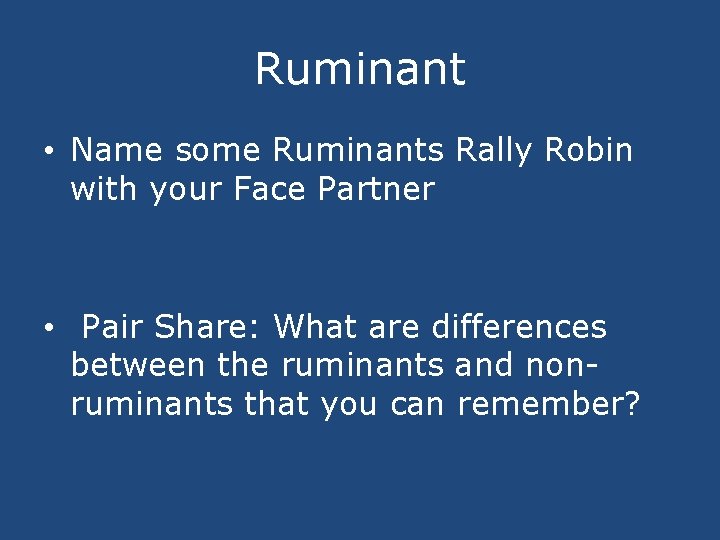 Ruminant • Name some Ruminants Rally Robin with your Face Partner • Pair Share: