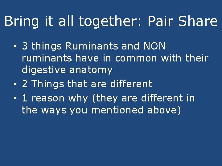 Bring it all together: Pair Share • 3 things Ruminants and NON ruminants have