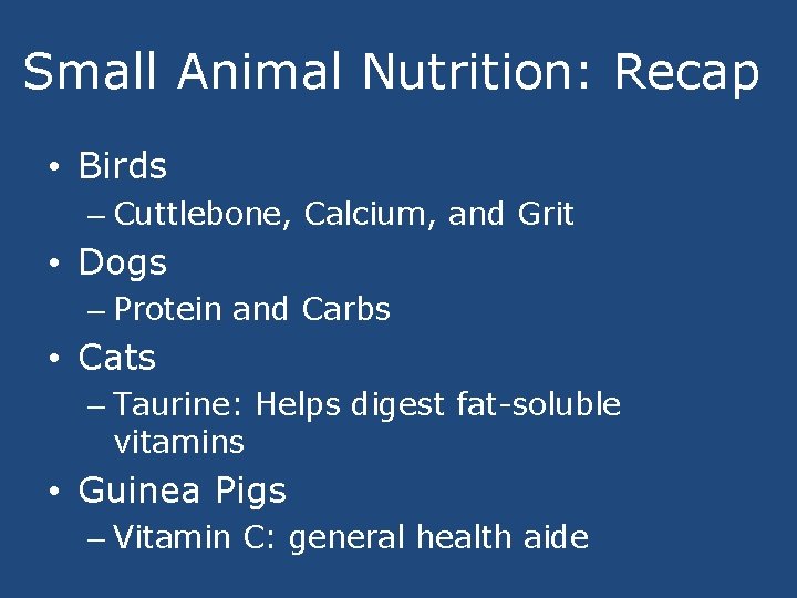 Small Animal Nutrition: Recap • Birds – Cuttlebone, Calcium, and Grit • Dogs –