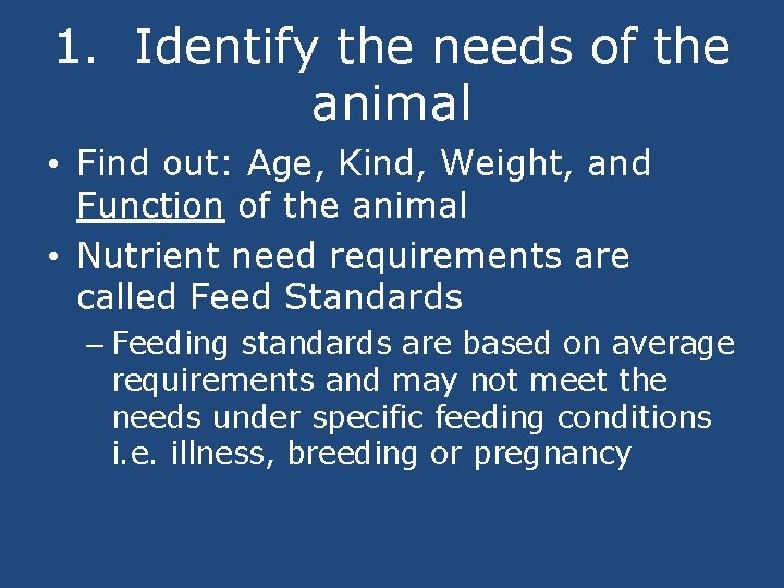 1. Identify the needs of the animal • Find out: Age, Kind, Weight, and