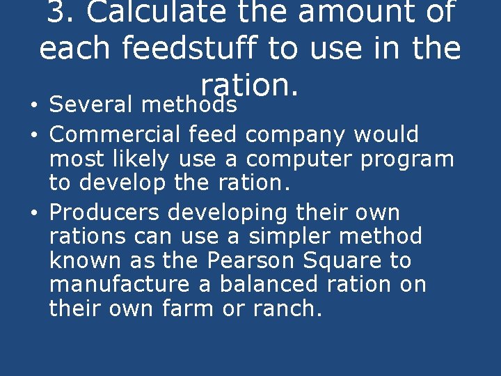 3. Calculate the amount of each feedstuff to use in the ration. • Several