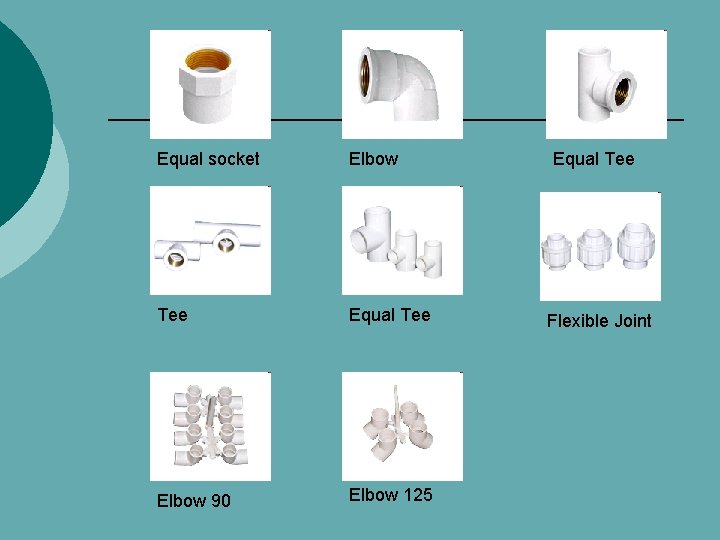 Equal socket Elbow Tee Equal Tee Elbow 90 Elbow 125 Equal Tee Flexible Joint