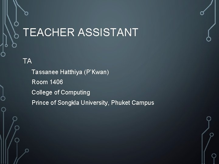 TEACHER ASSISTANT TA Tassanee Hatthiya (P’Kwan) Room 1406 College of Computing Prince of Songkla