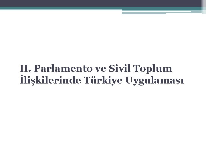 II. Parlamento ve Sivil Toplum İlişkilerinde Türkiye Uygulaması 