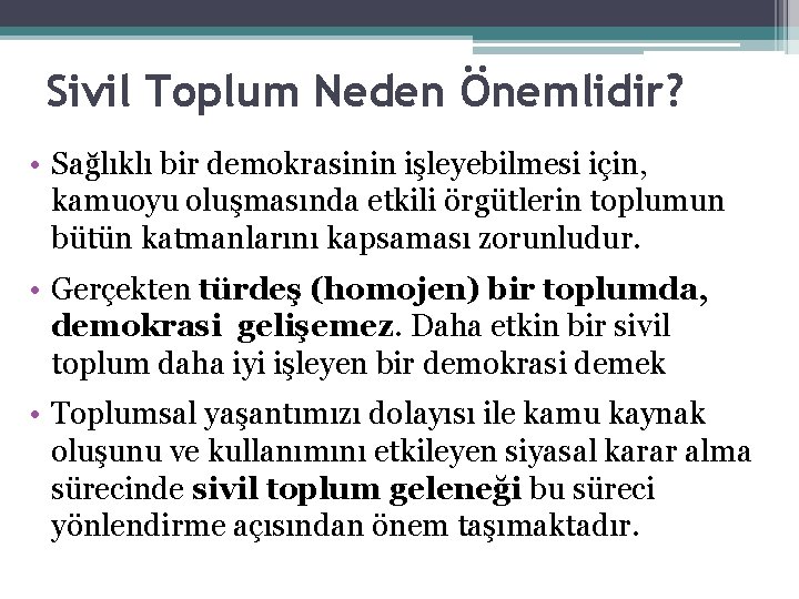 Sivil Toplum Neden Önemlidir? • Sağlıklı bir demokrasinin işleyebilmesi için, kamuoyu oluşmasında etkili örgütlerin