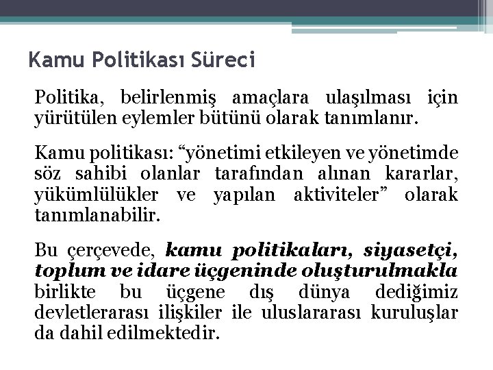 Kamu Politikası Süreci Politika, belirlenmiş amaçlara ulaşılması için yürütülen eylemler bütünü olarak tanımlanır. Kamu