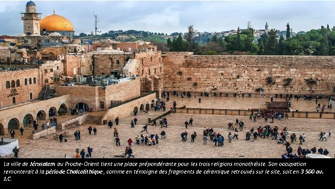 La ville de Jérusalem au Proche-Orient tient une place prépondérante pour les trois religions