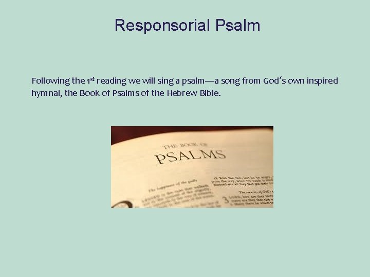 Responsorial Psalm Following the 1 st reading we will sing a psalm—a song from