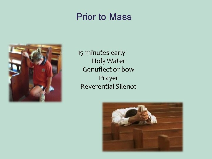 Prior to Mass 15 minutes early Holy Water Genuflect or bow Prayer Reverential Silence