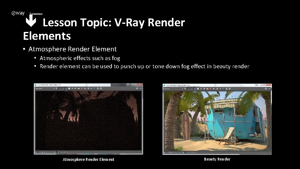  Lesson Topic: V-Ray Render Elements • Atmosphere Render Element • Atmospheric effects such