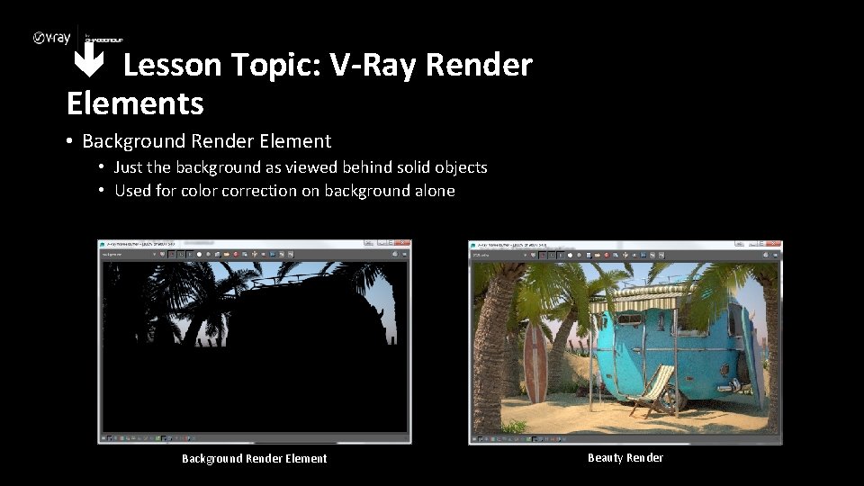  Lesson Topic: V-Ray Render Elements • Background Render Element • Just the background