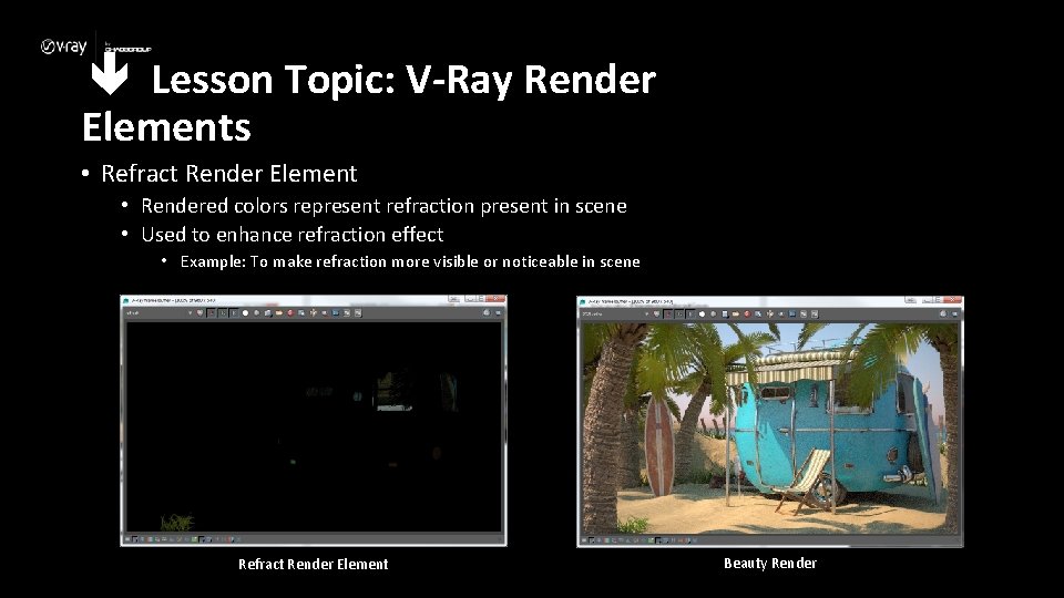  Lesson Topic: V-Ray Render Elements • Refract Render Element • Rendered colors represent