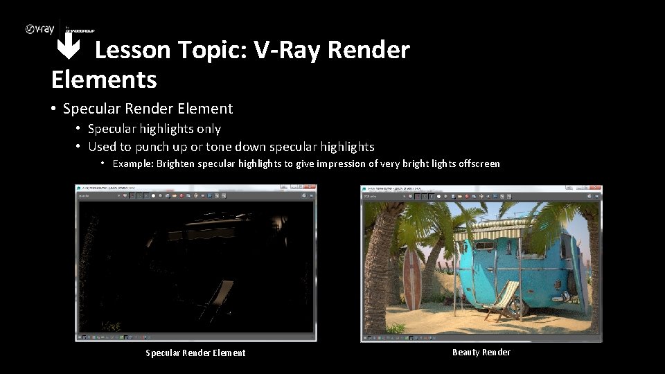  Lesson Topic: V-Ray Render Elements • Specular Render Element • Specular highlights only
