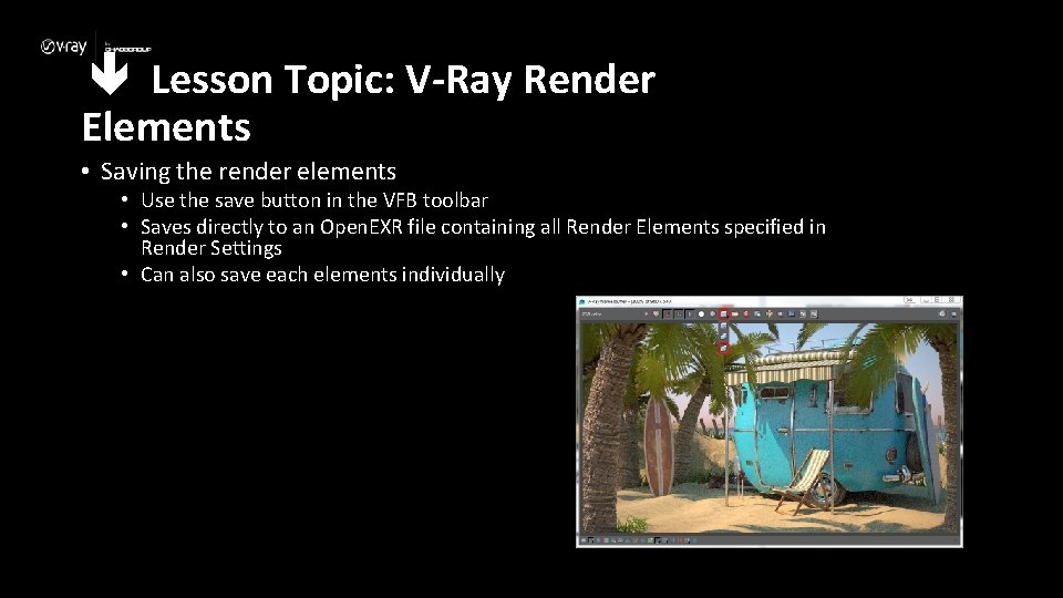  Lesson Topic: V-Ray Render Elements • Saving the render elements • Use the