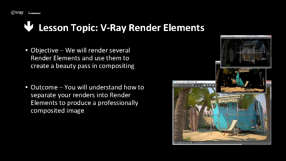  Lesson Topic: V-Ray Render Elements • Objective – We will render several Render