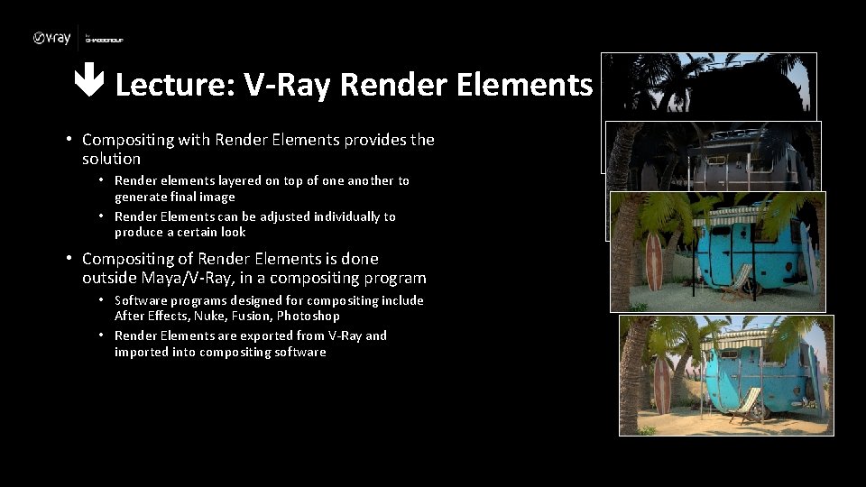  Lecture: V-Ray Render Elements • Compositing with Render Elements provides the solution •