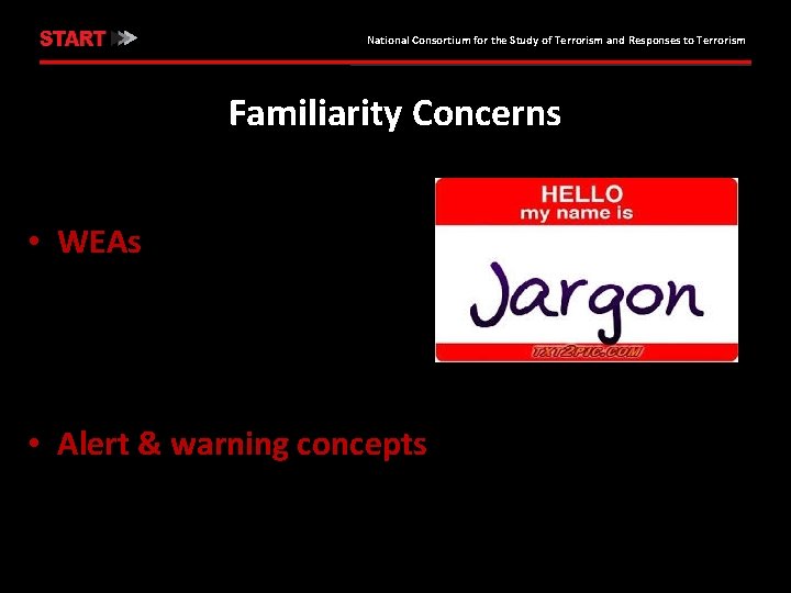 National Consortium for the Study of Terrorism and Responses to Terrorism Familiarity Concerns •
