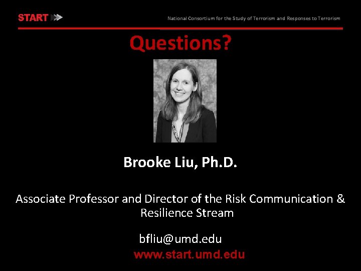 National Consortium for the Study of Terrorism and Responses to Terrorism Questions? Brooke Liu,