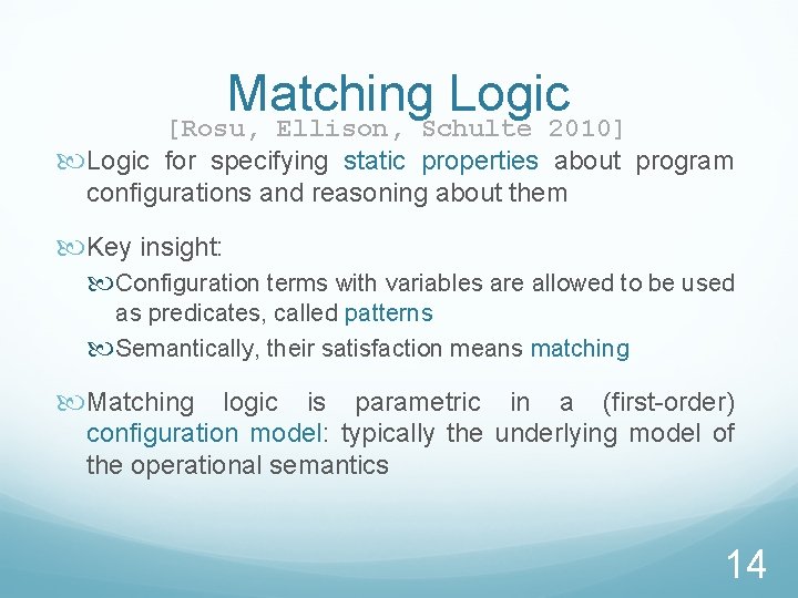 Matching Logic [Rosu, Ellison, Schulte 2010] Logic for specifying static properties about program configurations