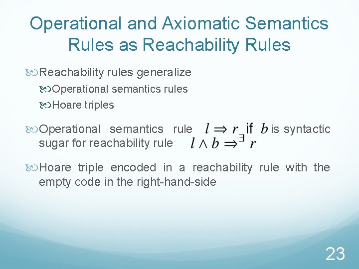 Operational and Axiomatic Semantics Rules as Reachability Rules Reachability rules generalize Operational semantics rules