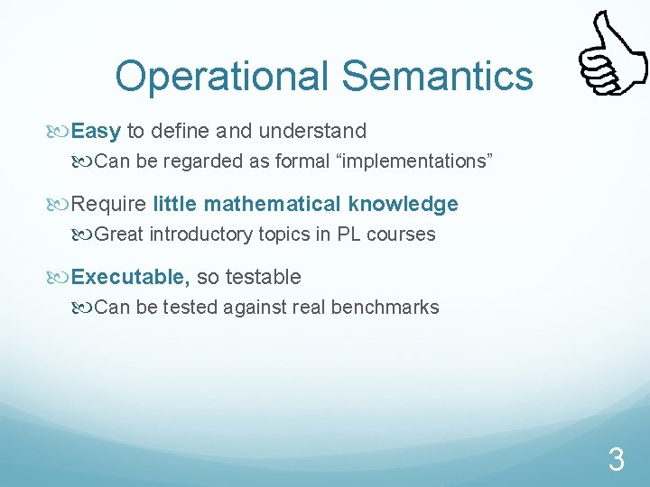Operational Semantics Easy to define and understand Can be regarded as formal “implementations” Require