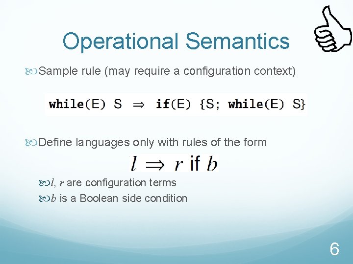 Operational Semantics Sample rule (may require a configuration context) Define languages only with rules