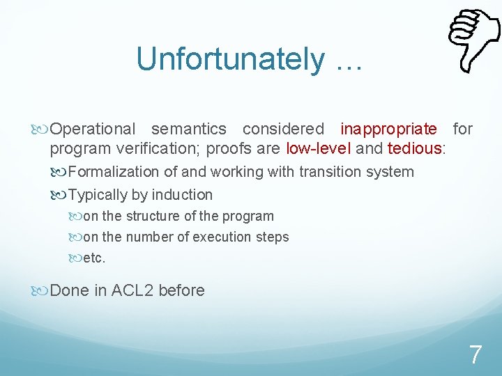 Unfortunately … Operational semantics considered inappropriate for program verification; proofs are low-level and tedious: