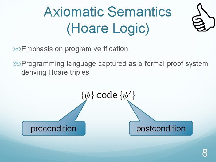 Axiomatic Semantics (Hoare Logic) Emphasis on program verification Programming language captured as a formal