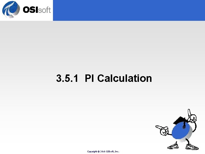 3. 5. 1 PI Calculation Copyright © 2010 OSIsoft, Inc. 