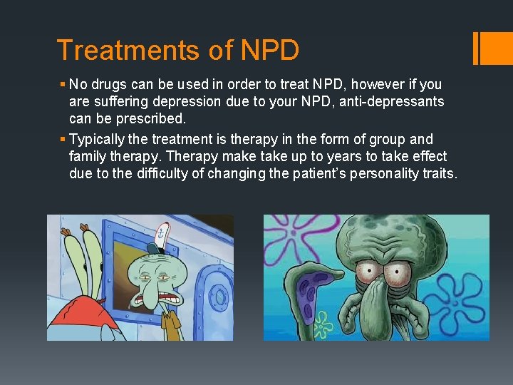 Treatments of NPD § No drugs can be used in order to treat NPD,