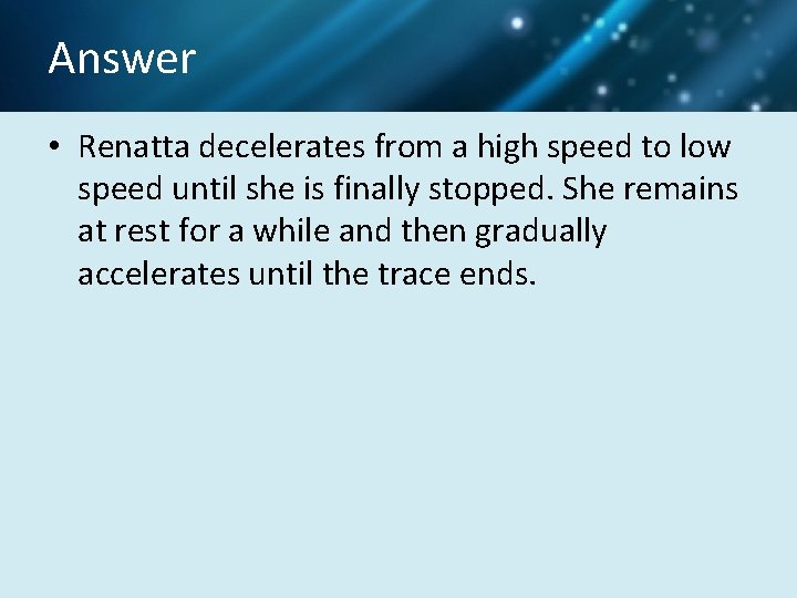 Answer • Renatta decelerates from a high speed to low speed until she is