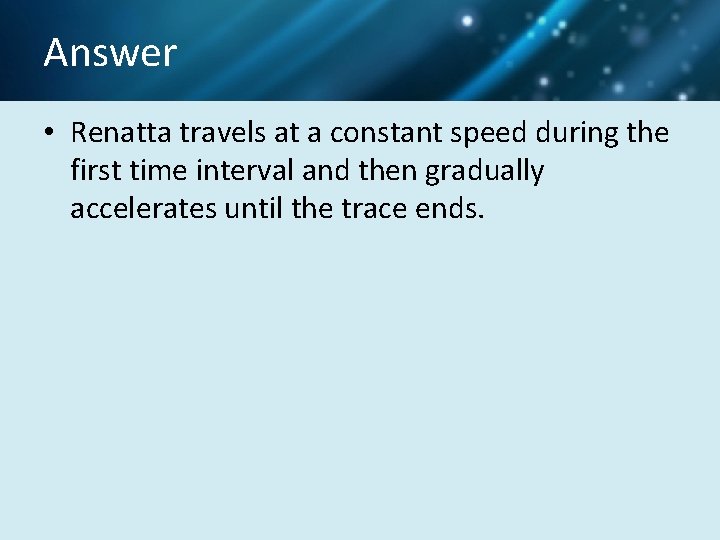 Answer • Renatta travels at a constant speed during the first time interval and