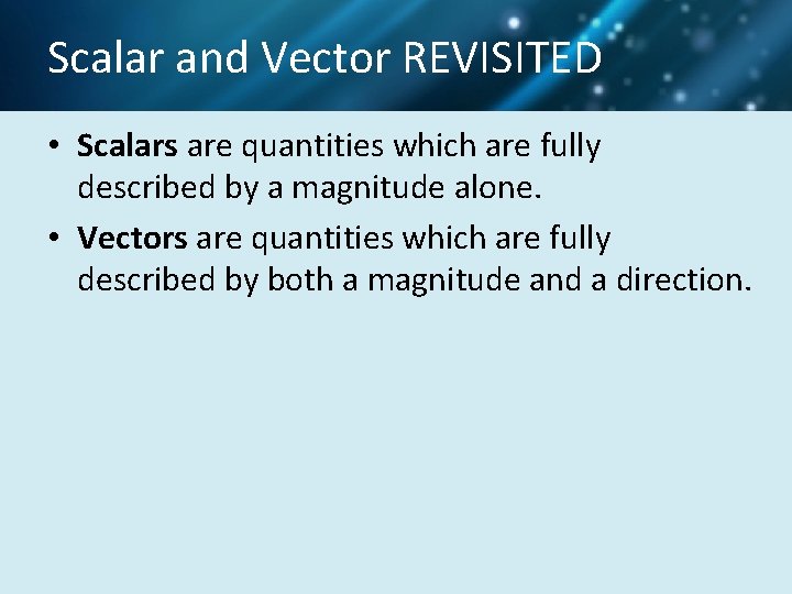 Scalar and Vector REVISITED • Scalars are quantities which are fully described by a
