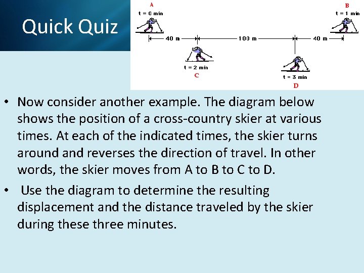 Quick Quiz • Now consider another example. The diagram below shows the position of