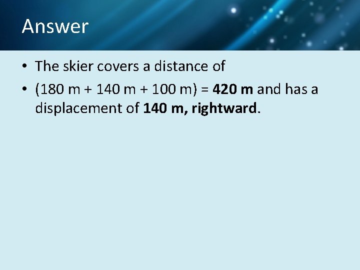 Answer • The skier covers a distance of • (180 m + 140 m