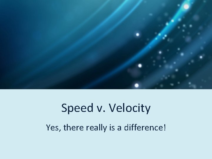 Speed v. Velocity Yes, there really is a difference! 