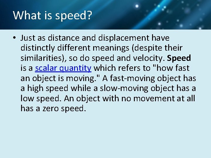What is speed? • Just as distance and displacement have distinctly different meanings (despite