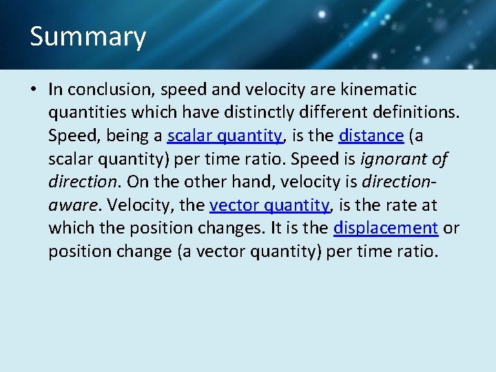 Summary • In conclusion, speed and velocity are kinematic quantities which have distinctly different
