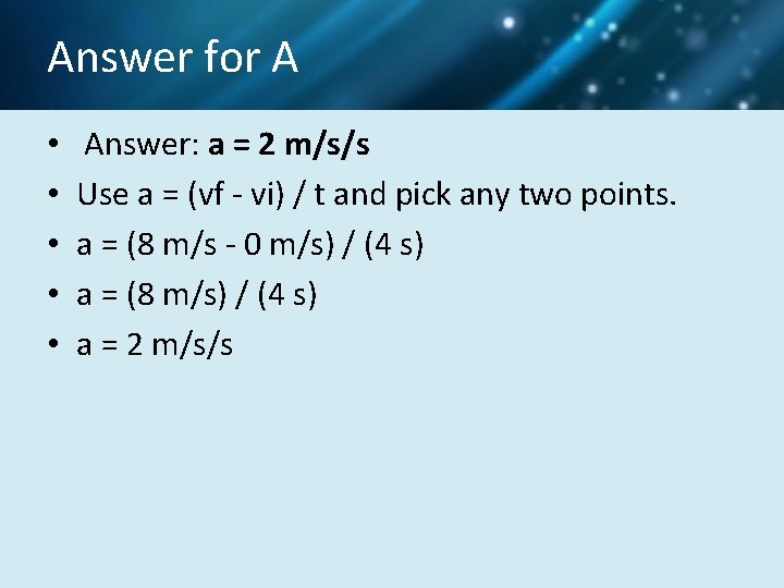 Answer for A • • • Answer: a = 2 m/s/s Use a =